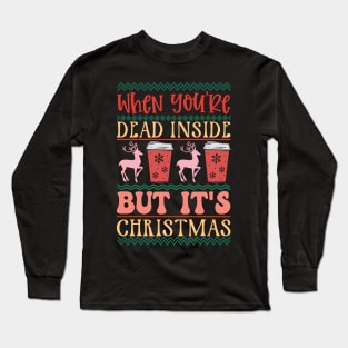 When You're Dead Inside But It's christmas Long Sleeve T-Shirt